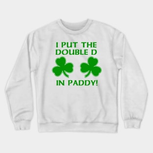 I PUT THE DOUBLE D IN PADDY Crewneck Sweatshirt